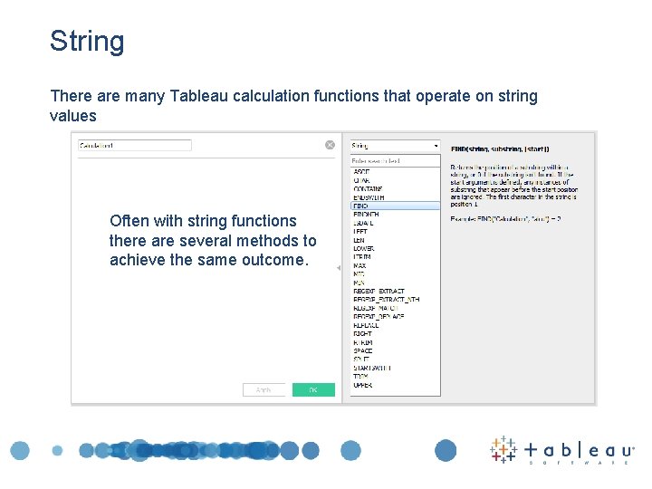 String There are many Tableau calculation functions that operate on string values Often with