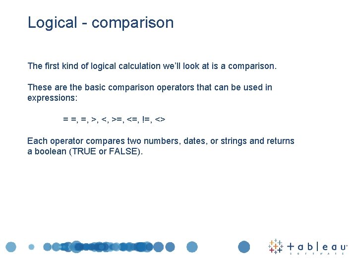 Logical - comparison The first kind of logical calculation we’ll look at is a