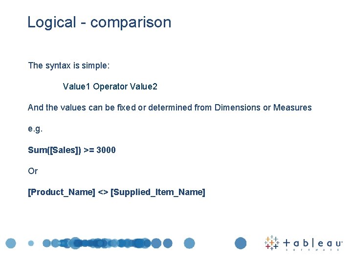 Logical - comparison The syntax is simple: Value 1 Operator Value 2 And the