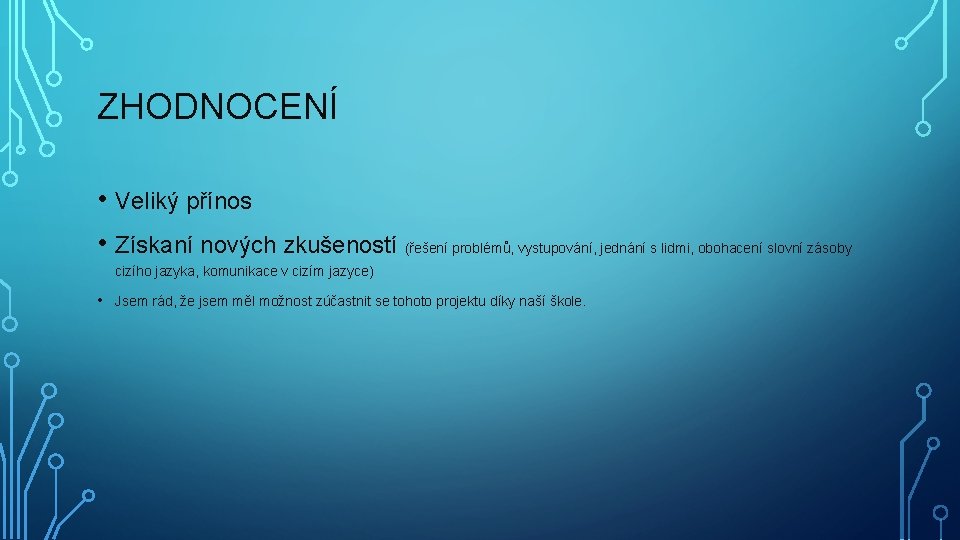 ZHODNOCENÍ • Veliký přínos • Získaní nových zkušeností (řešení problémů, vystupování, jednání s lidmi,