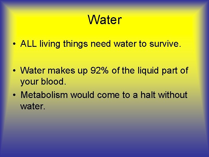 Water • ALL living things need water to survive. • Water makes up 92%