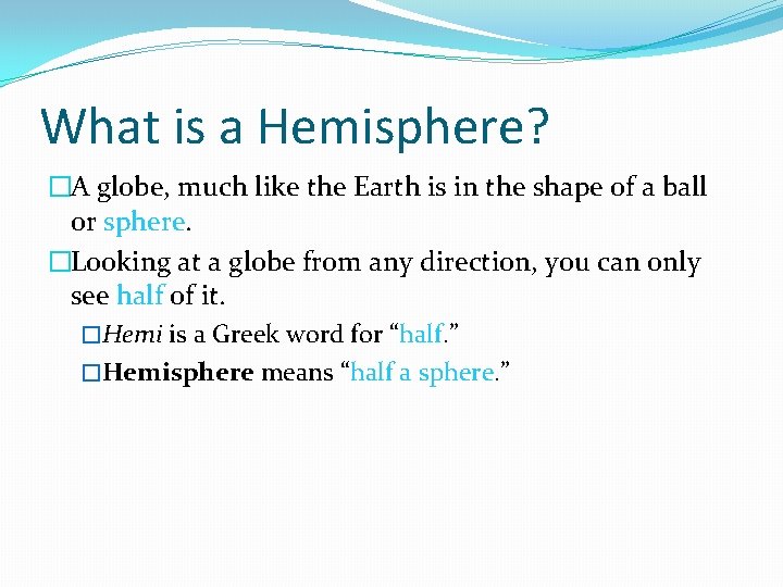 What is a Hemisphere? �A globe, much like the Earth is in the shape