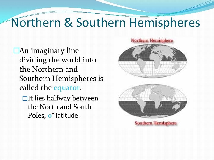 Northern & Southern Hemispheres �An imaginary line dividing the world into the Northern and