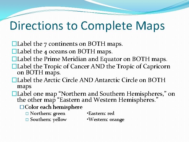 Directions to Complete Maps �Label the 7 continents on BOTH maps. �Label the 4