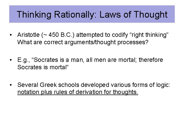 Thinking Rationally: Laws of Thought • Aristotle (~ 450 B. C. ) attempted to