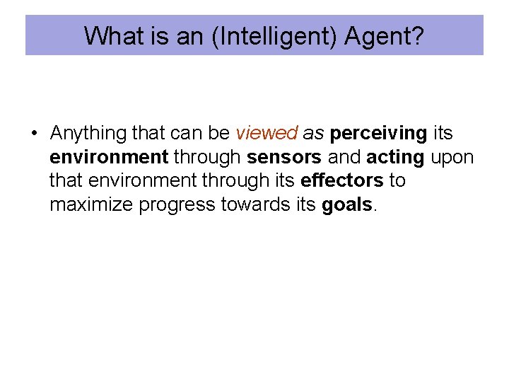 What is an (Intelligent) Agent? • Anything that can be viewed as perceiving its