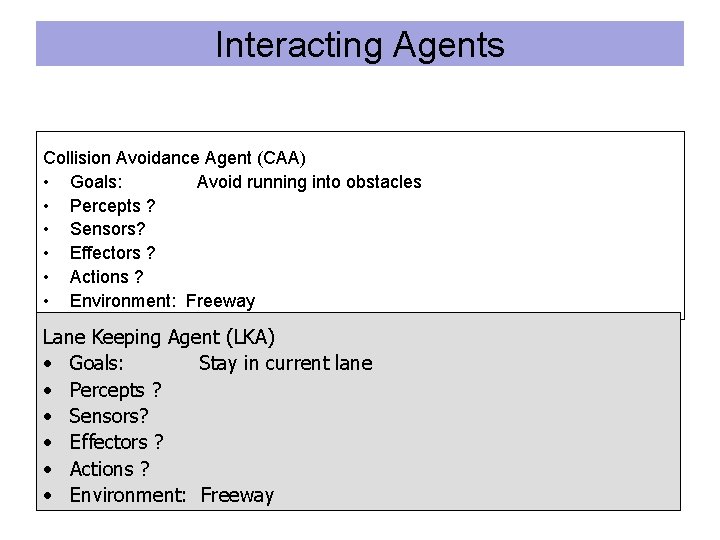 Interacting Agents Collision Avoidance Agent (CAA) • Goals: Avoid running into obstacles • Percepts