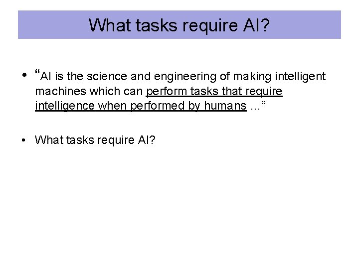 What tasks require AI? • “AI is the science and engineering of making intelligent