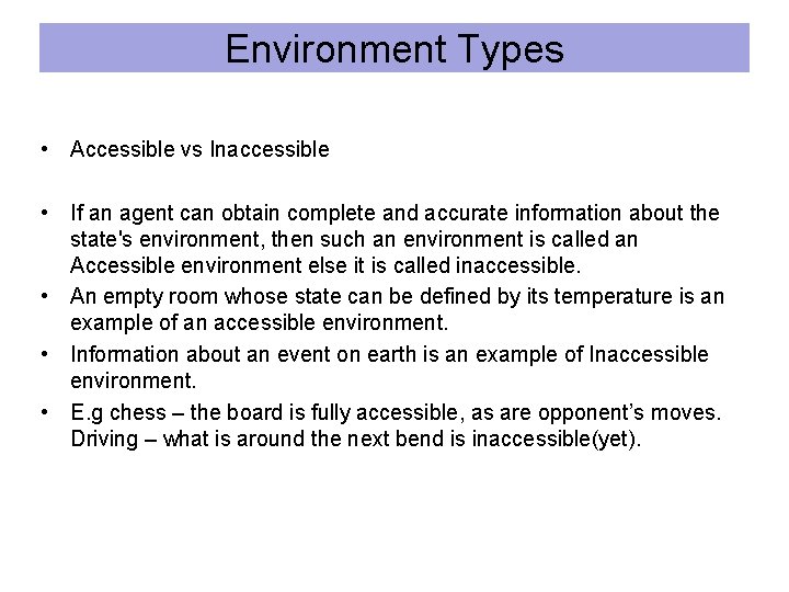 Environment Types • Accessible vs Inaccessible • If an agent can obtain complete and