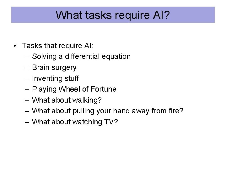 What tasks require AI? • Tasks that require AI: – Solving a differential equation