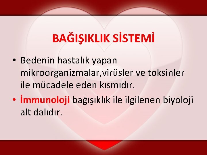 BAĞIŞIKLIK SİSTEMİ • Bedenin hastalık yapan mikroorganizmalar, virüsler ve toksinler ile mücadele eden kısmıdır.