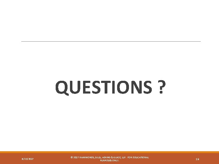 QUESTIONS ? 8/23/2017 © 2017 HAMMONDS, SILLS, ADKINS & GUICE, LLP. FOR EDUCATIONAL PURPOSES