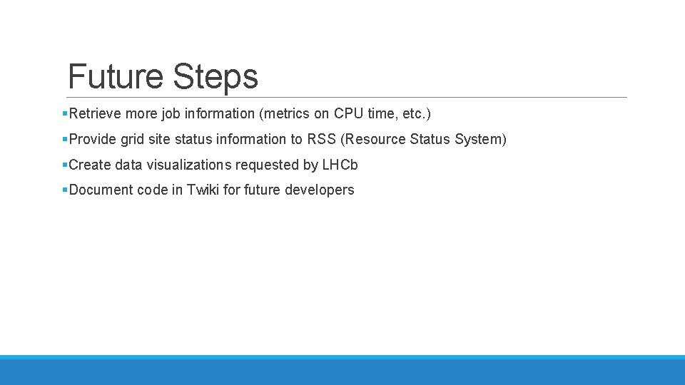 Future Steps §Retrieve more job information (metrics on CPU time, etc. ) §Provide grid