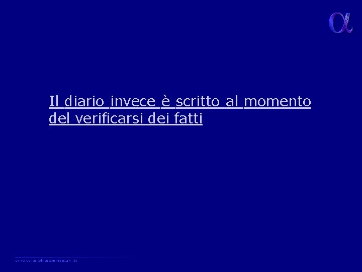 Il diario invece è scritto al momento del verificarsi dei fatti 