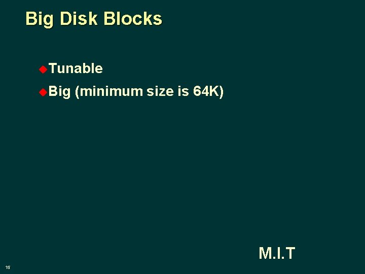 Big Disk Blocks u. Tunable u. Big (minimum size is 64 K) M. I.