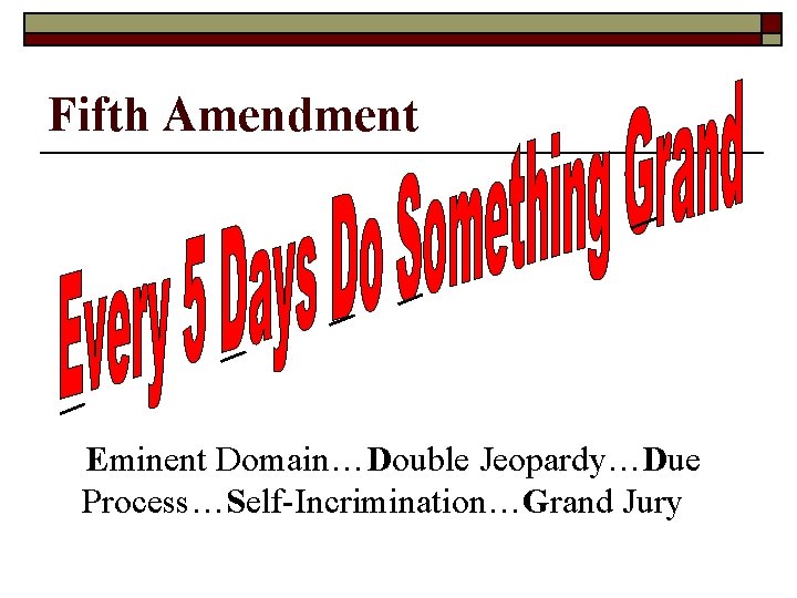 Fifth Amendment Eminent Domain…Double Jeopardy…Due Process…Self-Incrimination…Grand Jury 
