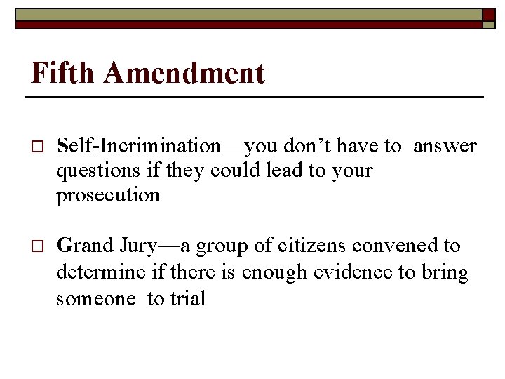 Fifth Amendment o Self-Incrimination—you don’t have to answer questions if they could lead to
