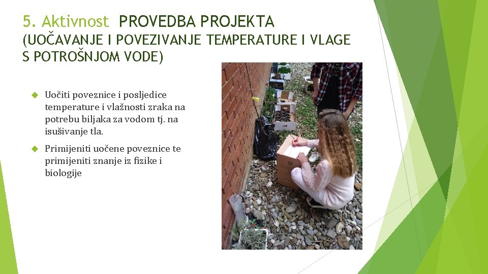 5. Aktivnost PROVEDBA PROJEKTA (UOČAVANJE I POVEZIVANJE TEMPERATURE I VLAGE S POTROŠNJOM VODE) Uočiti