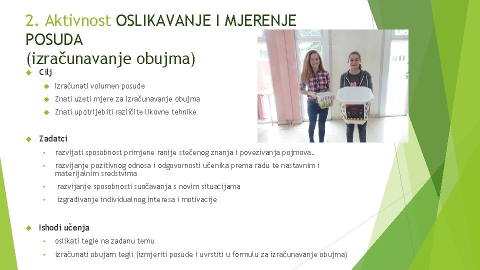 2. Aktivnost OSLIKAVANJE I MJERENJE POSUDA (izračunavanje obujma) Cilj Izračunati volumen posude Znati uzeti