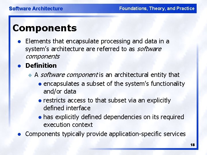 Software Architecture Foundations, Theory, and Practice Components l Elements that encapsulate processing and data