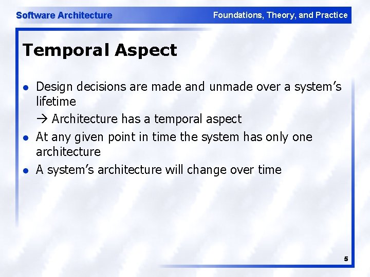 Software Architecture Foundations, Theory, and Practice Temporal Aspect l l l Design decisions are