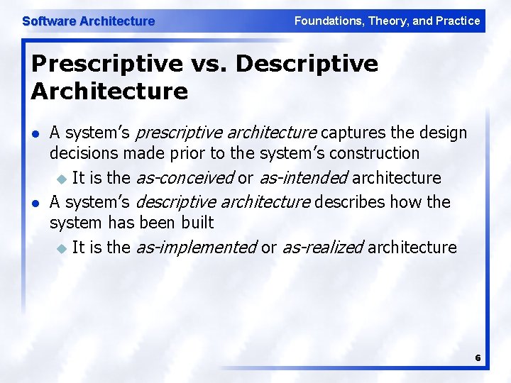 Software Architecture Foundations, Theory, and Practice Prescriptive vs. Descriptive Architecture l l A system’s