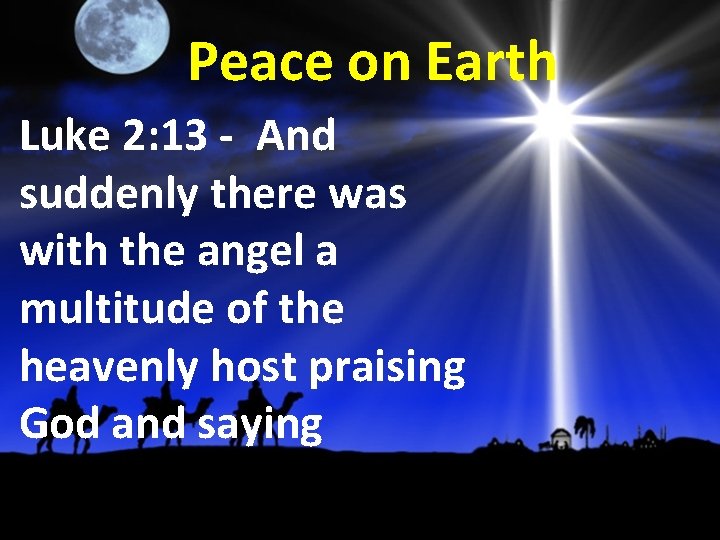 Peace on Earth Luke 2: 13 - And suddenly there was with the angel