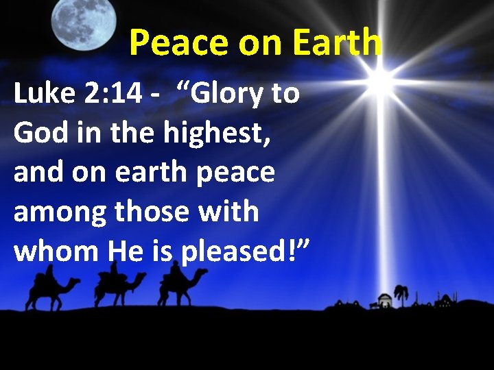 Peace on Earth Luke 2: 14 - “Glory to God in the highest, and
