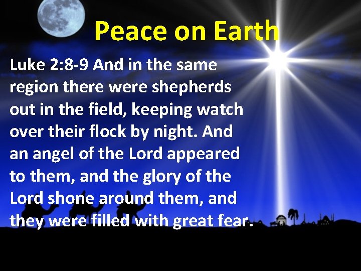 Peace on Earth Luke 2: 8 -9 And in the same region there were