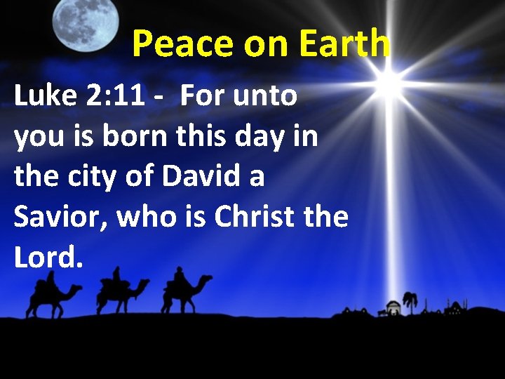 Peace on Earth Luke 2: 11 - For unto you is born this day