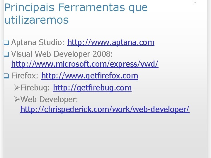 Principais Ferramentas que utilizaremos q Aptana Studio: http: //www. aptana. com q Visual Web