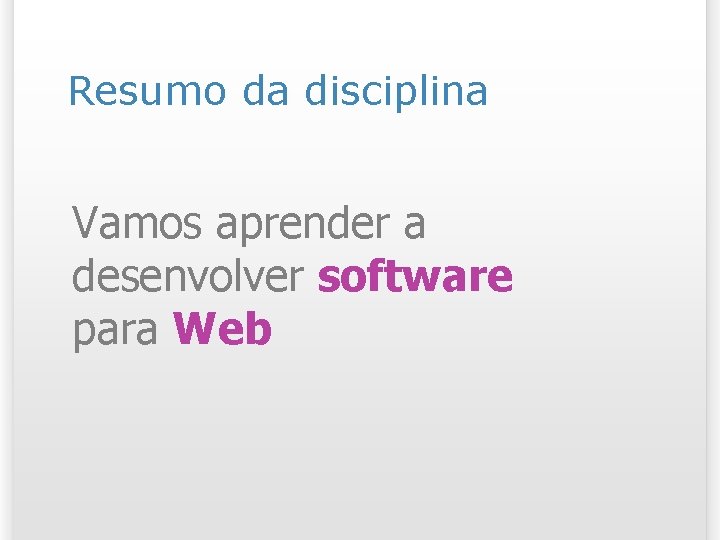 Resumo da disciplina Vamos aprender a desenvolver software para Web 