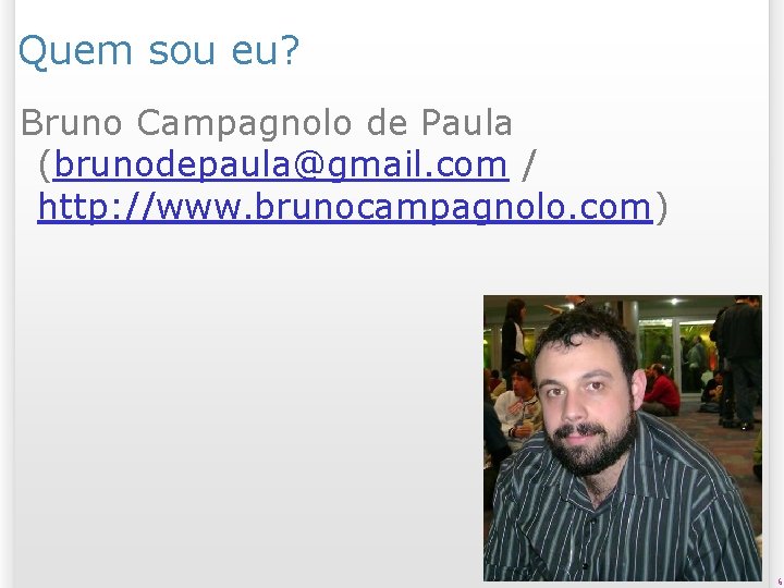 Quem sou eu? Bruno Campagnolo de Paula (brunodepaula@gmail. com / http: //www. brunocampagnolo. com)