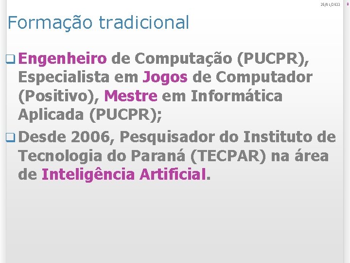 25/01/2022 Formação tradicional q Engenheiro de Computação (PUCPR), Especialista em Jogos de Computador (Positivo),