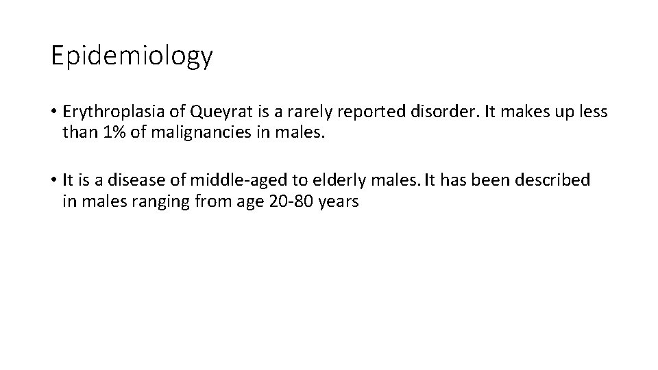 Epidemiology • Erythroplasia of Queyrat is a rarely reported disorder. It makes up less