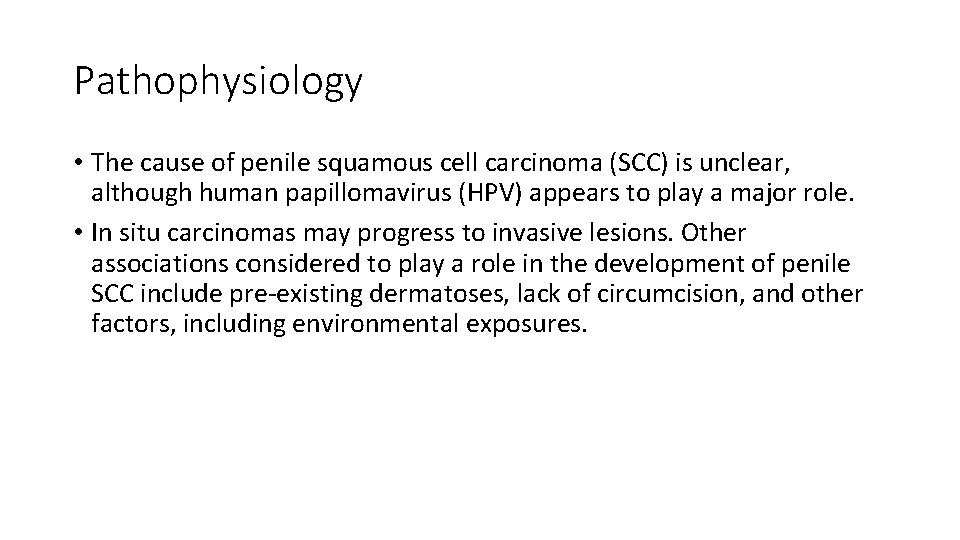 Pathophysiology • The cause of penile squamous cell carcinoma (SCC) is unclear, although human