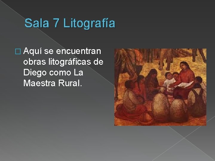 Sala 7 Litografía � Aquí se encuentran obras litográficas de Diego como La Maestra