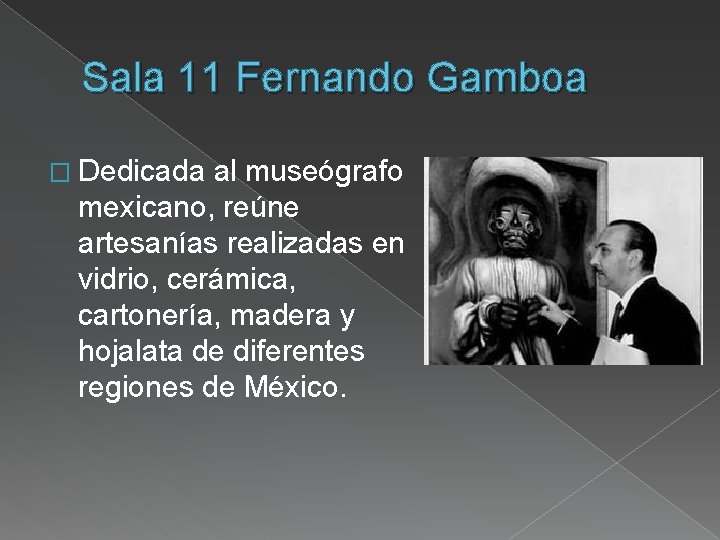 Sala 11 Fernando Gamboa � Dedicada al museógrafo mexicano, reúne artesanías realizadas en vidrio,