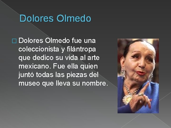 Dolores Olmedo � Dolores Olmedo fue una coleccionista y filántropa que dedico su vida