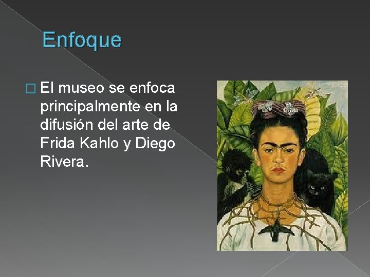 Enfoque � El museo se enfoca principalmente en la difusión del arte de Frida