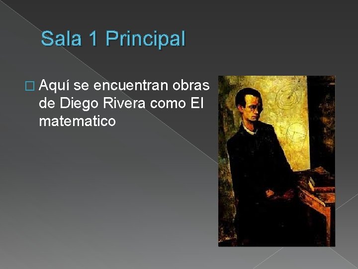 Sala 1 Principal � Aquí se encuentran obras de Diego Rivera como El matematico