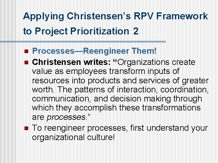 Applying Christensen’s RPV Framework to Project Prioritization 2 n n n Processes—Reengineer Them! Christensen