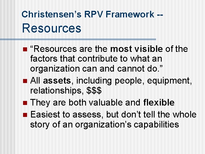 Christensen’s RPV Framework -- Resources “Resources are the most visible of the factors that