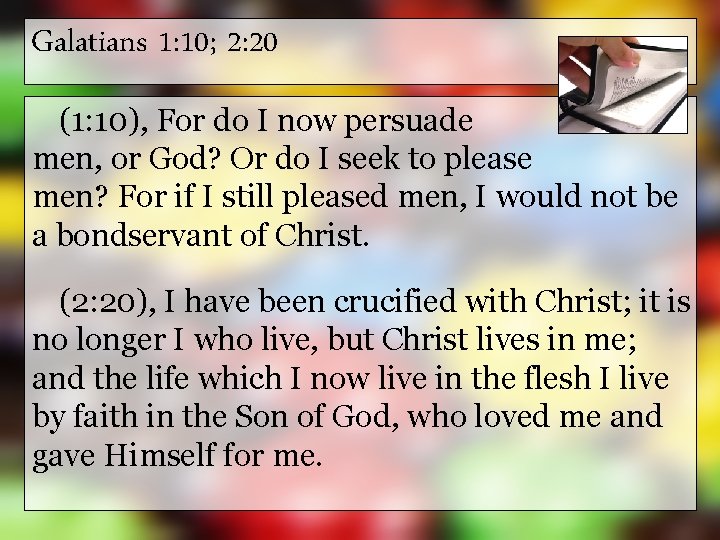 Galatians 1: 10; 2: 20 (1: 10), For do I now persuade men, or