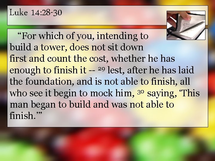 Luke 14: 28 -30 “For which of you, intending to build a tower, does