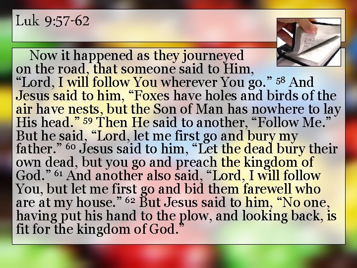 Luk 9: 57 -62 Now it happened as they journeyed on the road, that