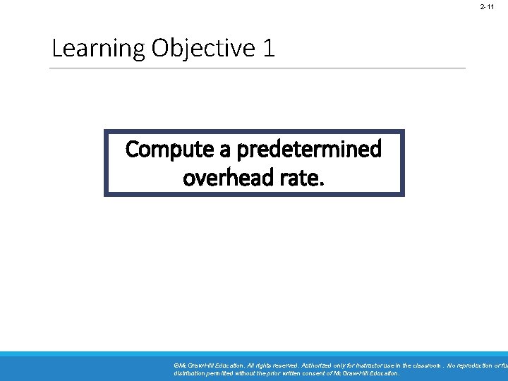 2 -11 Learning Objective 1 Compute a predetermined overhead rate. ©Mc. Graw-Hill Education. All