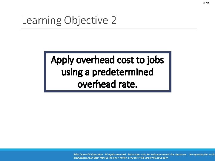 2 -16 Learning Objective 2 Apply overhead cost to jobs using a predetermined overhead
