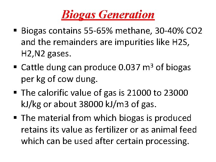Biogas Generation § Biogas contains 55 -65% methane, 30 -40% CO 2 and the