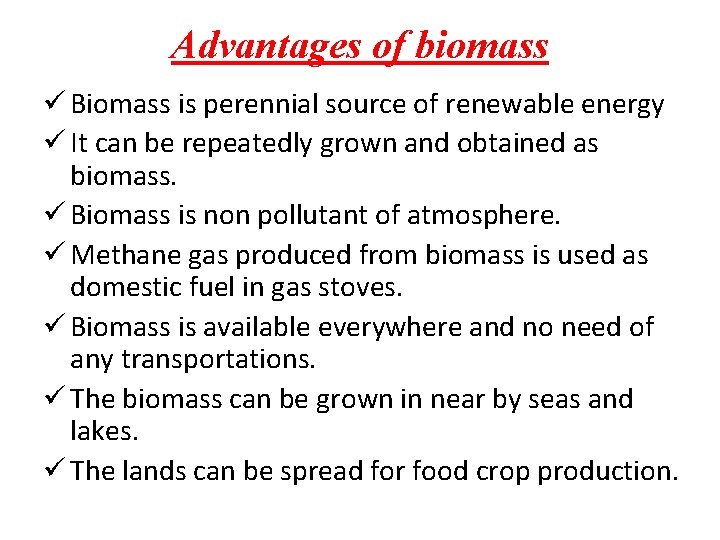 Advantages of biomass ü Biomass is perennial source of renewable energy ü It can